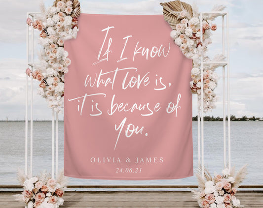 If I Know What Love Is, It Is Because Of You. - Wedding Backdrop