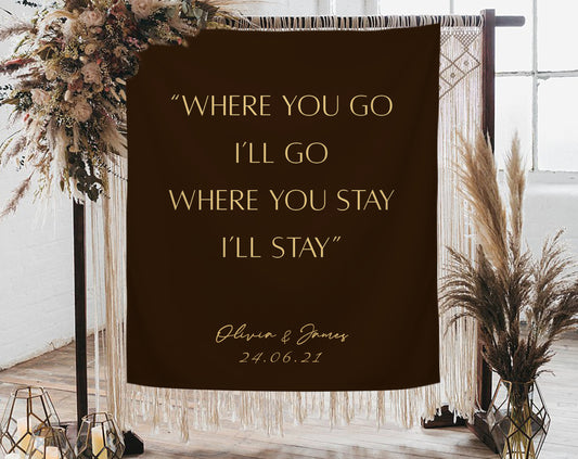 Where You Go I‘ll Go Where You Stay I'll Stay - Wedding Backdrop